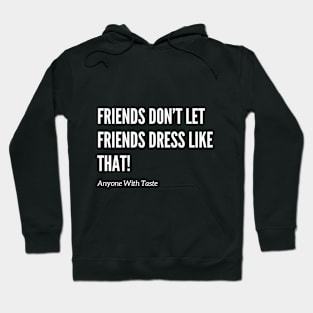 Friends Don’t Let Friends Dress Like That! Hoodie